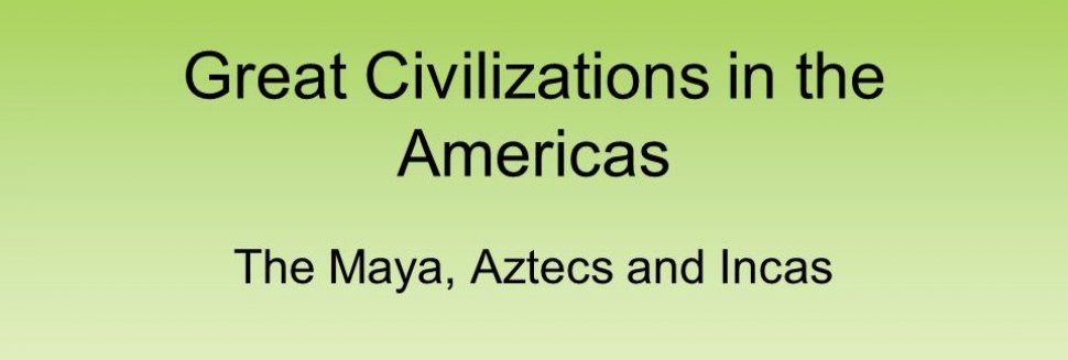 Maya Aztecs and Incas
